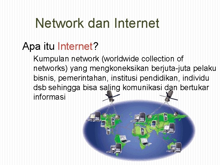 Network dan Internet Apa itu Internet? Kumpulan network (worldwide collection of networks) yang mengkoneksikan
