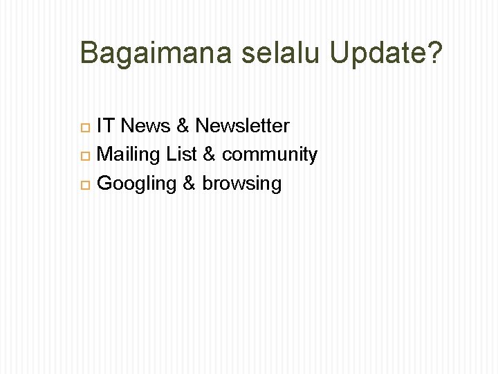 Bagaimana selalu Update? IT News & Newsletter Mailing List & community Googling & browsing