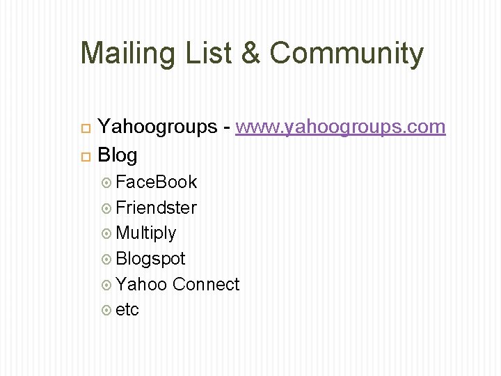 Mailing List & Community Yahoogroups - www. yahoogroups. com Blog Face. Book Friendster Multiply
