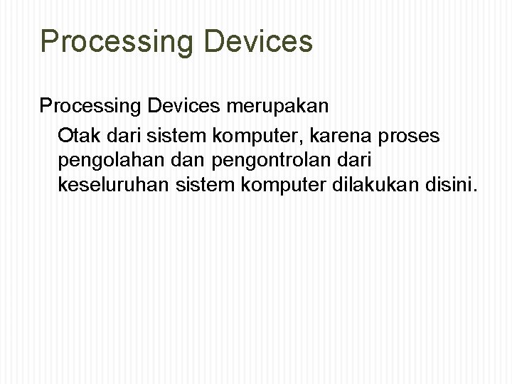 Processing Devices merupakan Otak dari sistem komputer, karena proses pengolahan dan pengontrolan dari keseluruhan