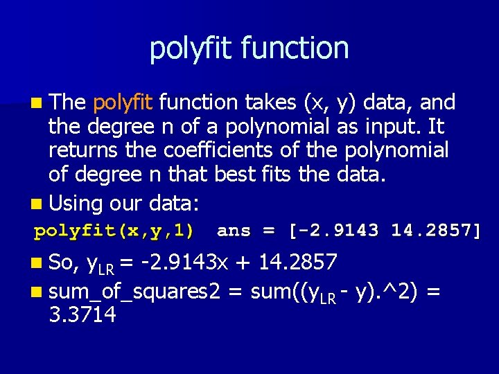 polyfit function n The polyfit function takes (x, y) data, and the degree n