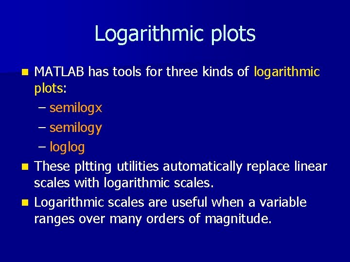 Logarithmic plots MATLAB has tools for three kinds of logarithmic plots: – semilogx –