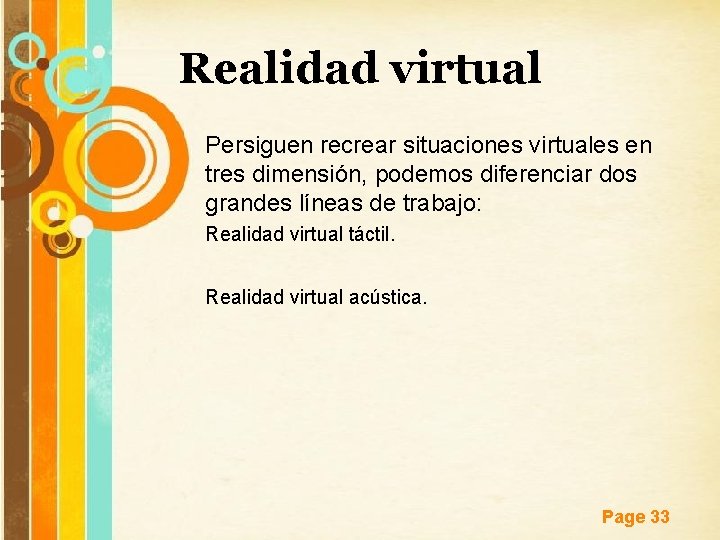 Realidad virtual Persiguen recrear situaciones virtuales en tres dimensión, podemos diferenciar dos grandes líneas