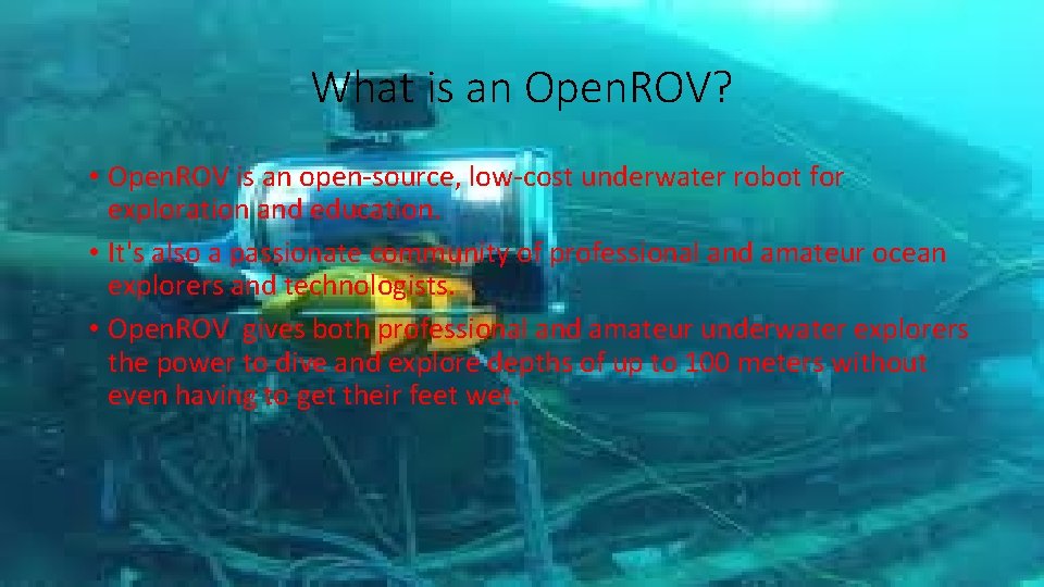 What is an Open. ROV? • Open. ROV is an open-source, low-cost underwater robot