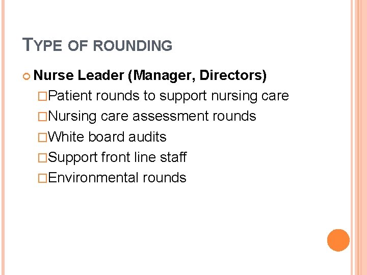 TYPE OF ROUNDING Nurse Leader (Manager, Directors) �Patient rounds to support nursing care �Nursing