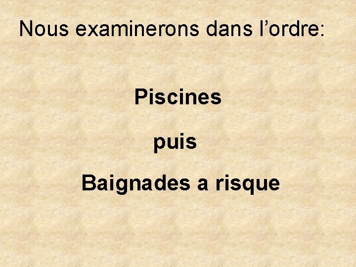 Nous examinerons dans l’ordre: Piscines puis Baignades a risque 