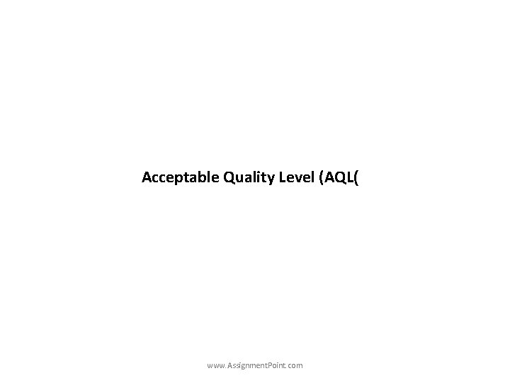 Acceptable Quality Level (AQL( www. Assignment. Point. com 