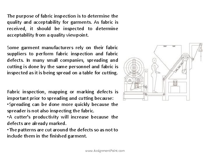 The purpose of fabric inspection is to determine the quality and acceptability for garments.