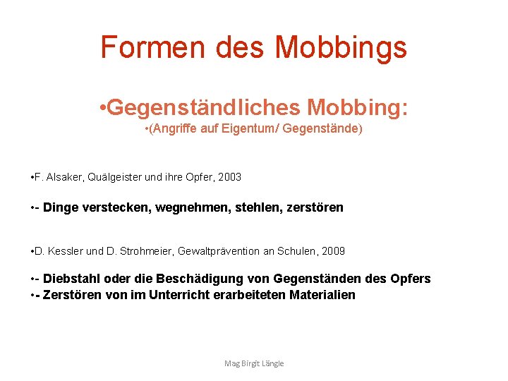 Formen des Mobbings • Gegenständliches Mobbing: • (Angriffe auf Eigentum/ Gegenstände) • F. Alsaker,