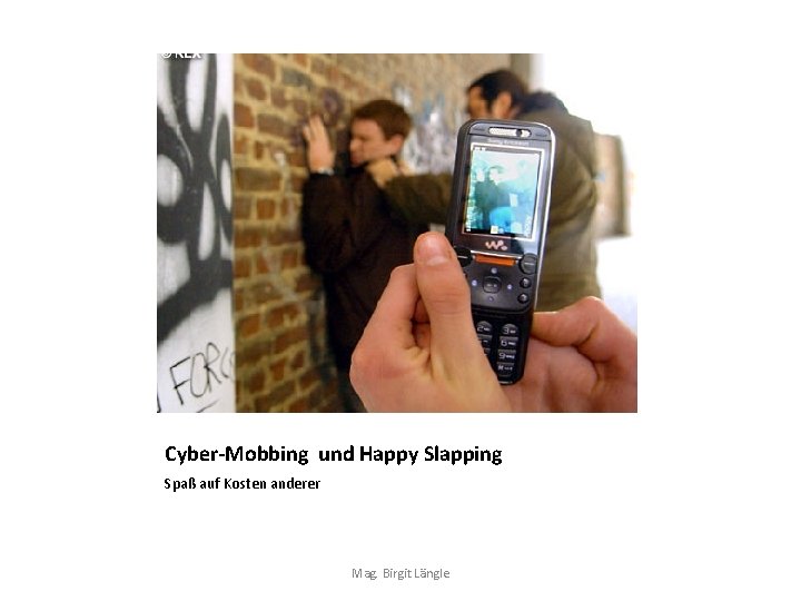 Cyber-Mobbing und Happy Slapping Spaß auf Kosten anderer Mag. Birgit Längle 