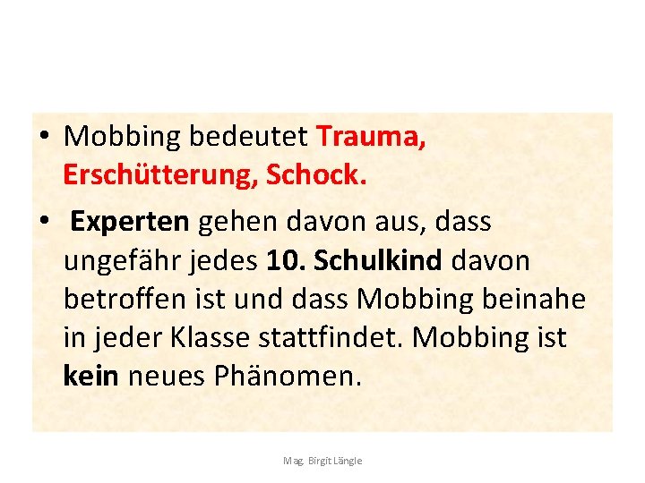  • Mobbing bedeutet Trauma, Erschütterung, Schock. • Experten gehen davon aus, dass ungefähr