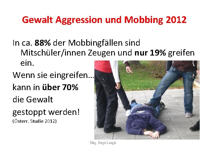 Gewalt Aggression und Mobbing 2012 In ca. 88% der Mobbingfällen sind Mitschüler/innen Zeugen und