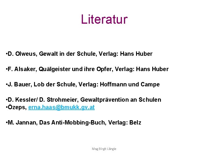 Literatur • D. Olweus, Gewalt in der Schule, Verlag: Hans Huber • F. Alsaker,