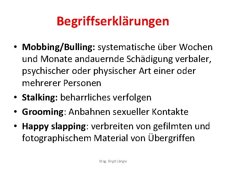 Begriffserklärungen • Mobbing/Bulling: systematische über Wochen und Monate andauernde Schädigung verbaler, psychischer oder physischer