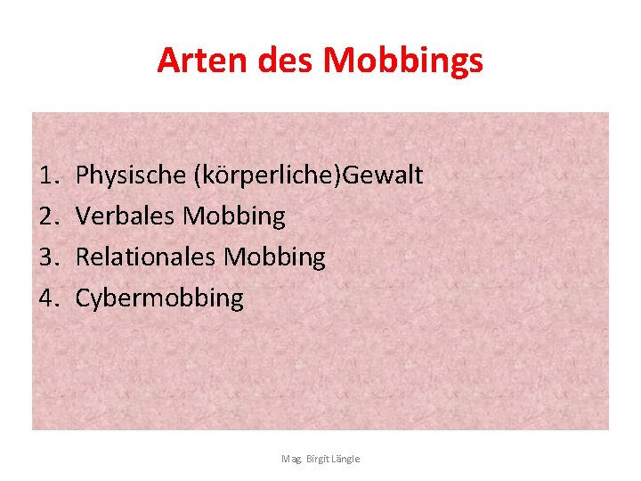 Arten des Mobbings 1. 2. 3. 4. Physische (körperliche)Gewalt Verbales Mobbing Relationales Mobbing Cybermobbing