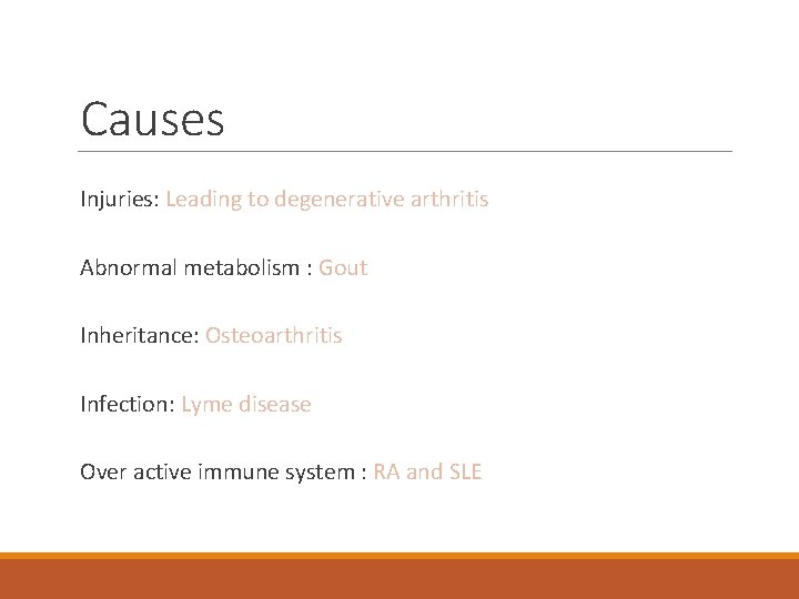 Causes Injuries: Leading to degenerative arthritis Abnormal metabolism : Gout Inheritance: Osteoarthritis Infection: Lyme