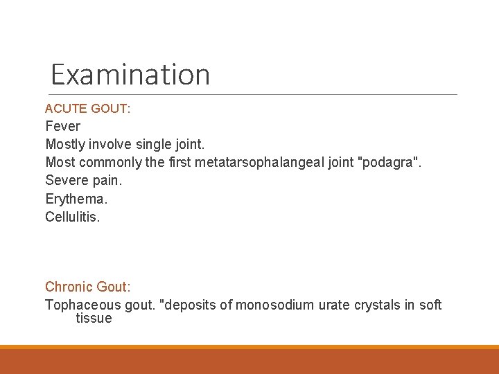Examination ACUTE GOUT: Fever Mostly involve single joint. Most commonly the first metatarsophalangeal joint