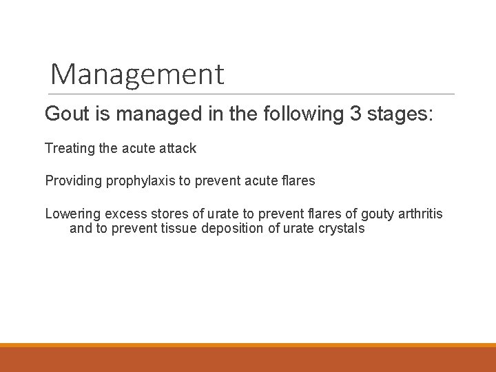 Management Gout is managed in the following 3 stages: Treating the acute attack Providing
