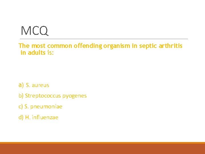 MCQ The most common offending organism in septic arthritis in adults is: a) S.