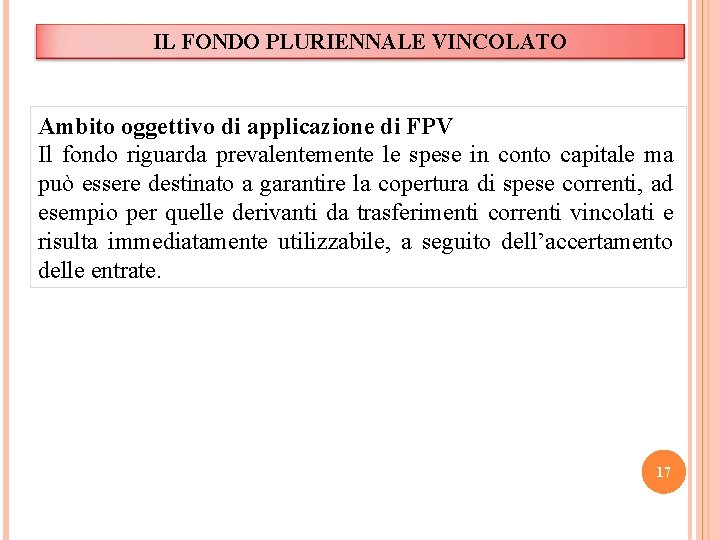 IL FONDO PLURIENNALE VINCOLATO Ambito oggettivo di applicazione di FPV Il fondo riguarda prevalentemente