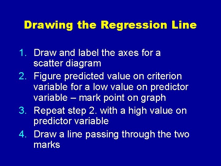 Drawing the Regression Line 1. Draw and label the axes for a scatter diagram