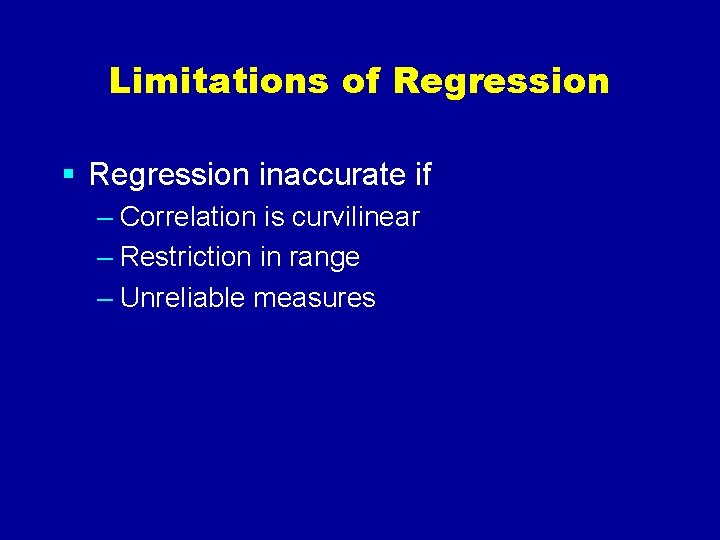 Limitations of Regression § Regression inaccurate if – Correlation is curvilinear – Restriction in