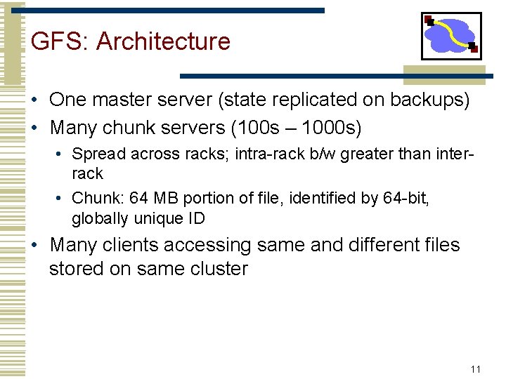 GFS: Architecture • One master server (state replicated on backups) • Many chunk servers