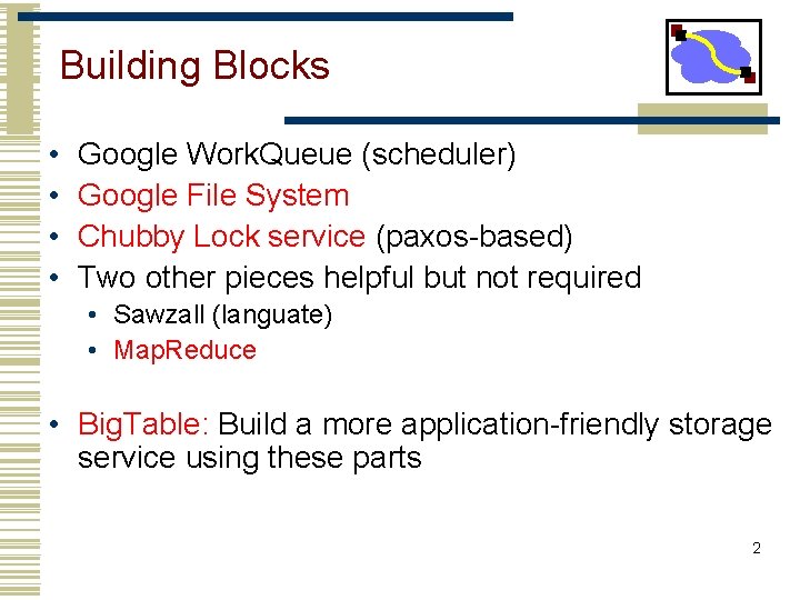 Building Blocks • • Google Work. Queue (scheduler) Google File System Chubby Lock service