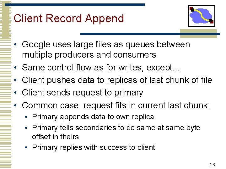 Client Record Append • Google uses large files as queues between multiple producers and