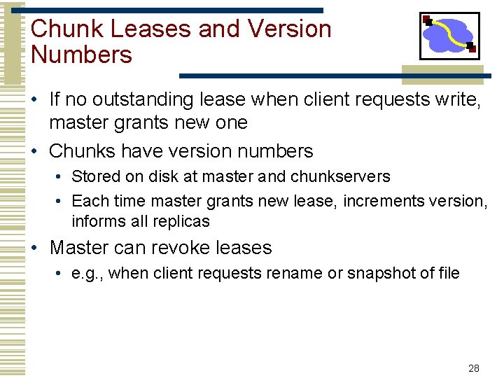 Chunk Leases and Version Numbers • If no outstanding lease when client requests write,