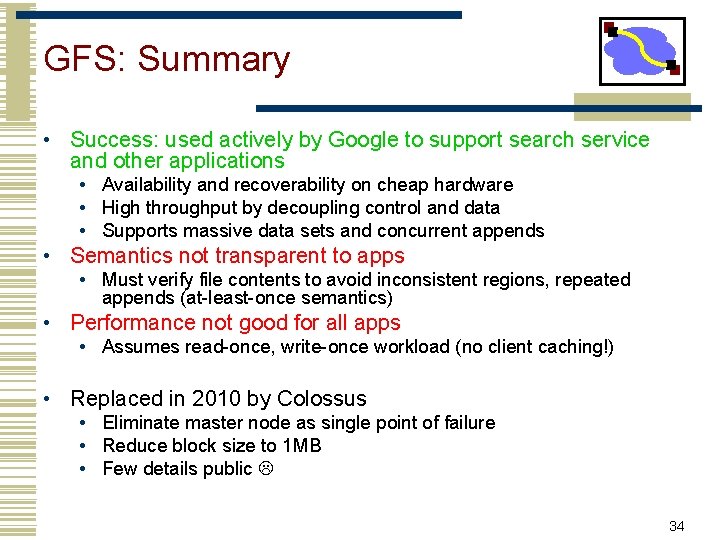 GFS: Summary • Success: used actively by Google to support search service and other