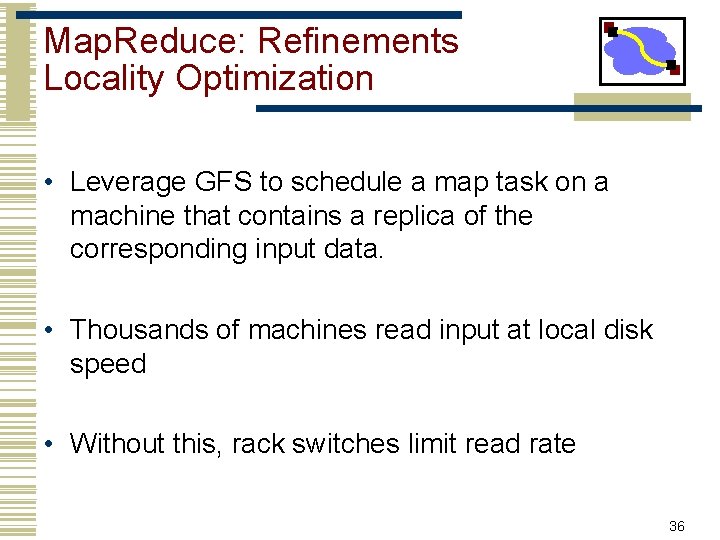 Map. Reduce: Refinements Locality Optimization • Leverage GFS to schedule a map task on