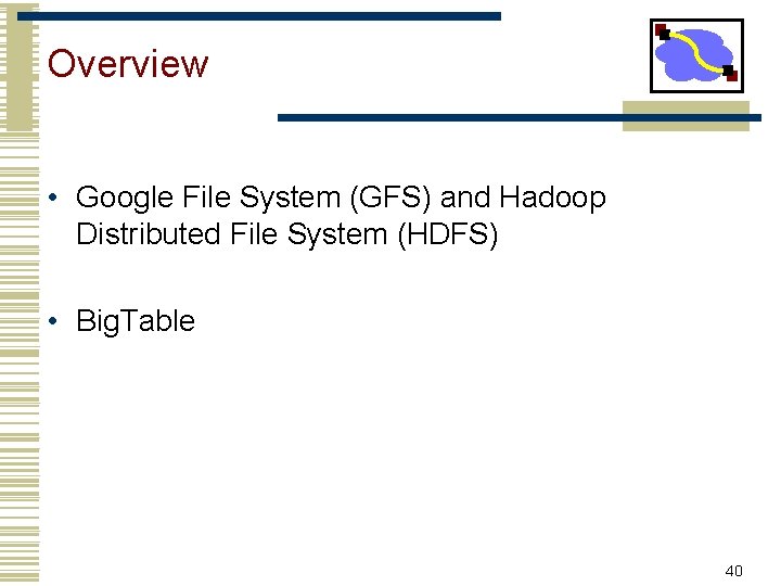 Overview • Google File System (GFS) and Hadoop Distributed File System (HDFS) • Big.