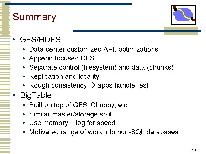 Summary • GFS/HDFS • • • Data-center customized API, optimizations Append focused DFS Separate