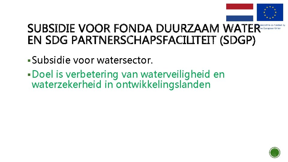 § Subsidie voor watersector. § Doel is verbetering van waterveiligheid en waterzekerheid in ontwikkelingslanden