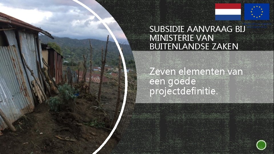 SUBSIDIE AANVRAAG BIJ MINISTERIE VAN BUITENLANDSE ZAKEN Zeven elementen van een goede projectdefinitie. 