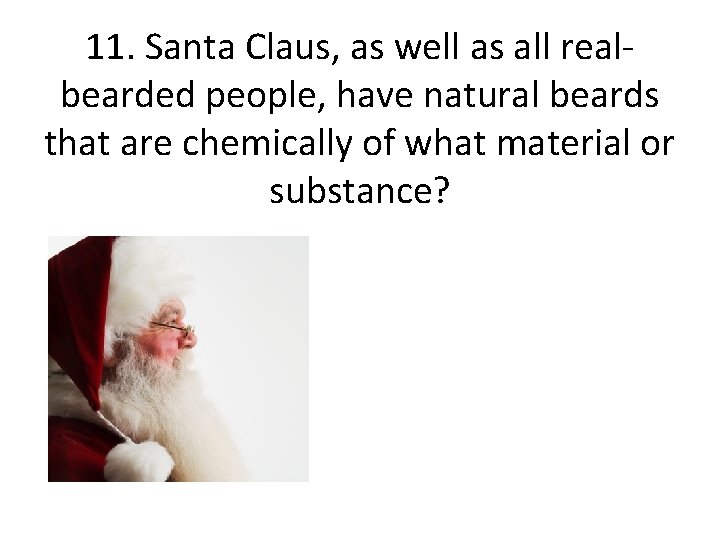 11. Santa Claus, as well as all realbearded people, have natural beards that are