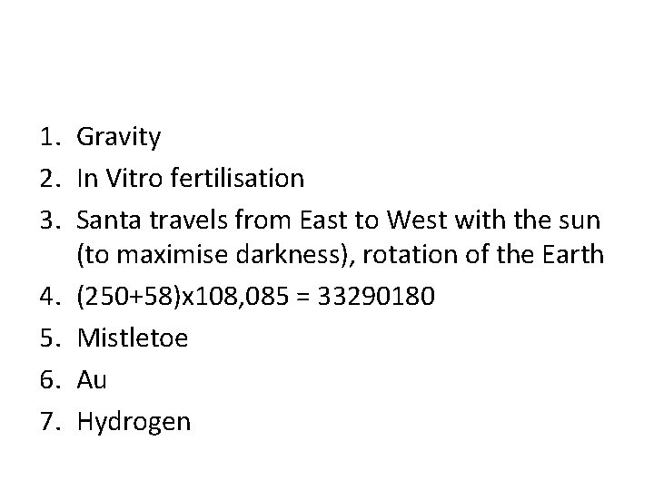 1. Gravity 2. In Vitro fertilisation 3. Santa travels from East to West with