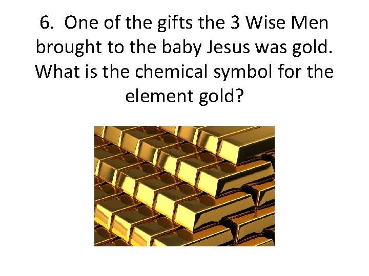 6. One of the gifts the 3 Wise Men brought to the baby Jesus