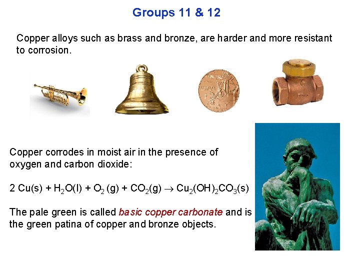 Groups 11 & 12 Copper alloys such as brass and bronze, are harder and