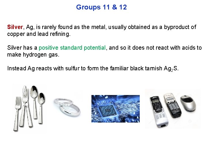 Groups 11 & 12 Silver, Ag, is rarely found as the metal, usually obtained