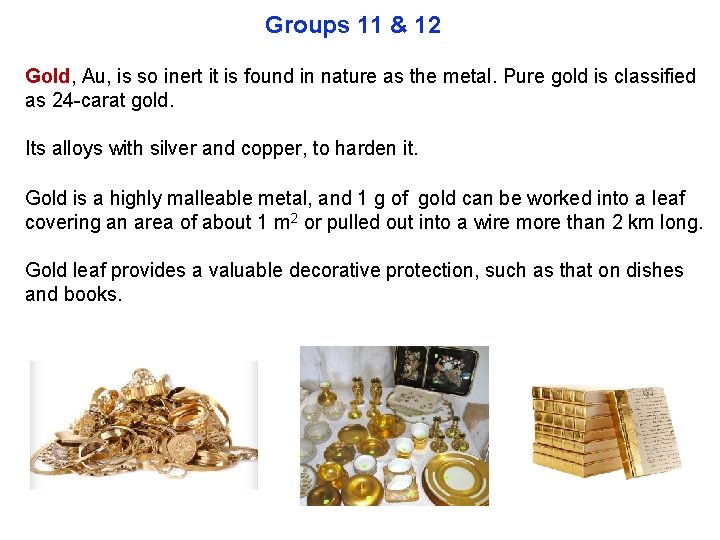 Groups 11 & 12 Gold, Au, is so inert it is found in nature