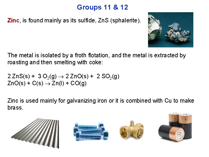 Groups 11 & 12 Zinc, is found mainly as its sulfide, Zn. S (sphalerite).