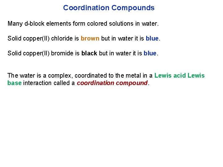 Coordination Compounds Many d block elements form colored solutions in water. Solid copper(II) chloride