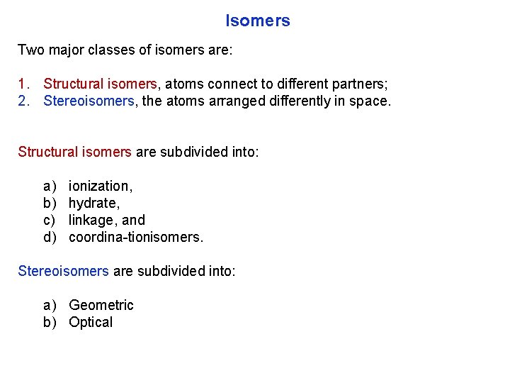 Isomers Two major classes of isomers are: 1. Structural isomers, atoms connect to different