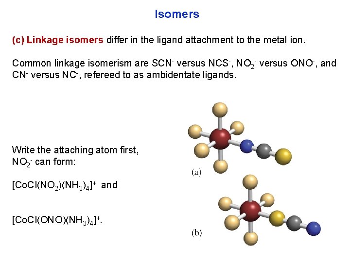 Isomers (c) Linkage isomers differ in the ligand attachment to the metal ion. Common
