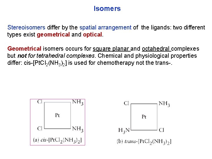 Isomers Stereoisomers differ by the spatial arrangement of the ligands: two different types exist