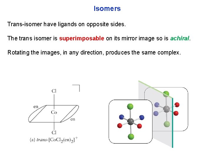 Isomers Trans isomer have ligands on opposite sides. The trans isomer is superimposable on