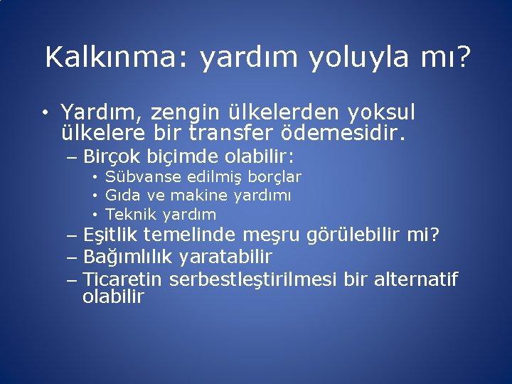 Kalkınma: yardım yoluyla mı? • Yardım, zengin ülkelerden yoksul ülkelere bir transfer ödemesidir. –