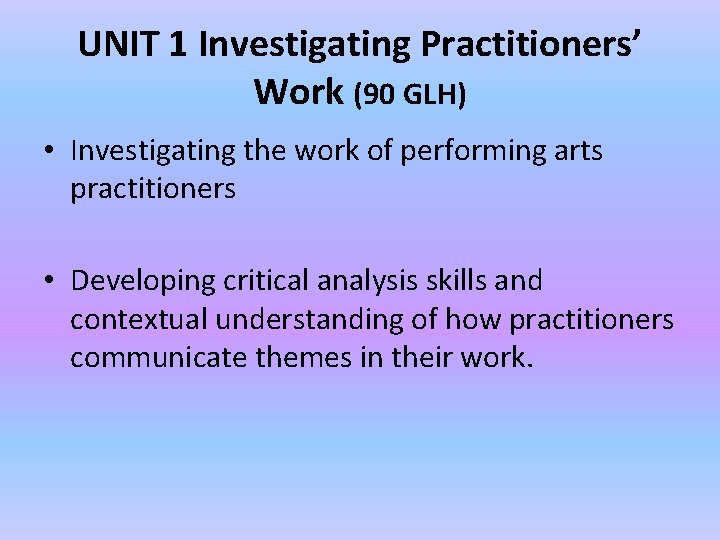 UNIT 1 Investigating Practitioners’ Work (90 GLH) • Investigating the work of performing arts